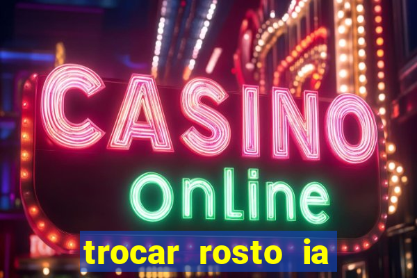 trocar rosto ia online mudar rosto